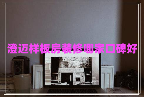 澄邁樣板房裝修哪家口碑好