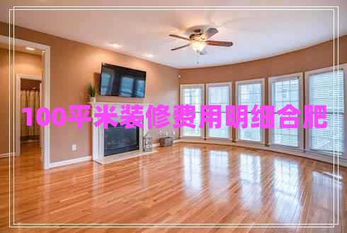 100平米裝修費用明細合肥 100平米裝修費用明細合肥