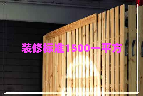 裝修標(biāo)準(zhǔn)1500一平方 裝修標(biāo)準(zhǔn)1500一平方