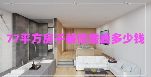 77平方房子裝修需要多少錢