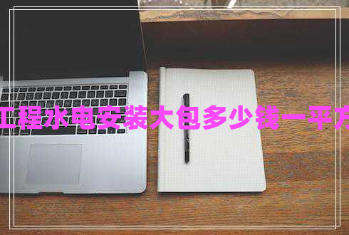 工程水電安裝大包多少錢一平方
