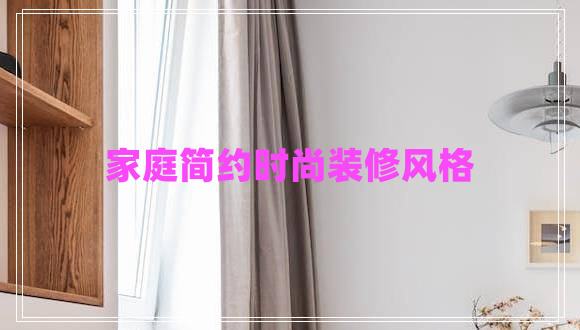 家庭簡(jiǎn)約時(shí)尚裝修風(fēng)格 家庭簡(jiǎn)約時(shí)尚裝修風(fēng)格
