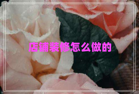 店鋪裝修怎么做的 店鋪裝修怎么做的