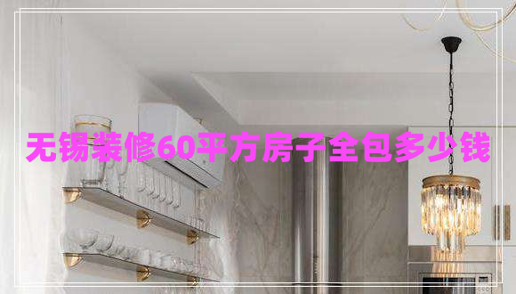 無錫裝修60平方房子全包多少錢