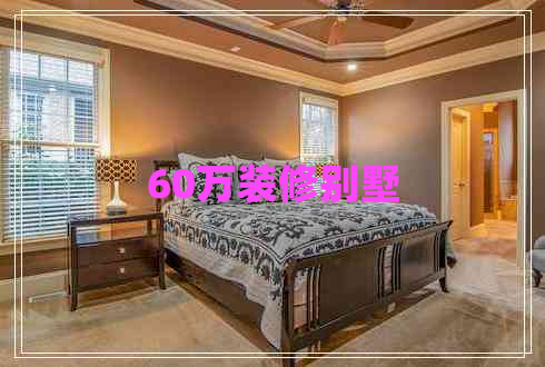 60萬裝修別墅 60萬裝修別墅