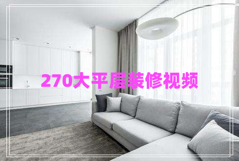 270大平層裝修視頻