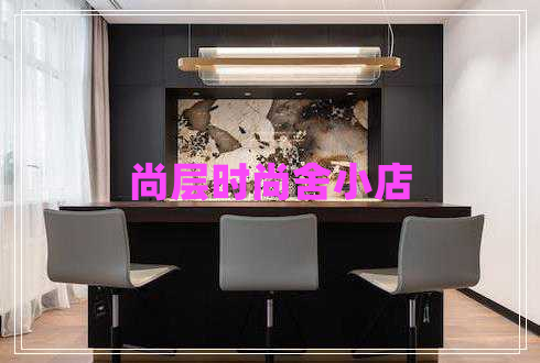 尚層時(shí)尚舍小店