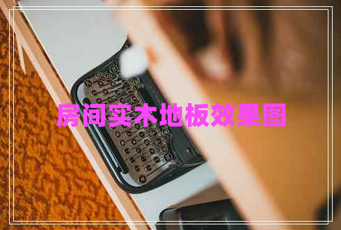 房間實(shí)木地板效果圖