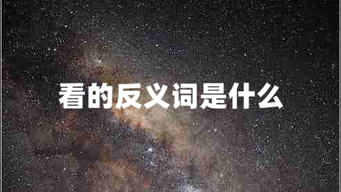 看的反義詞是什么