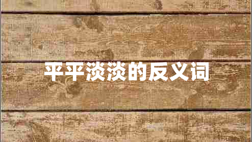 平平淡淡的反義詞