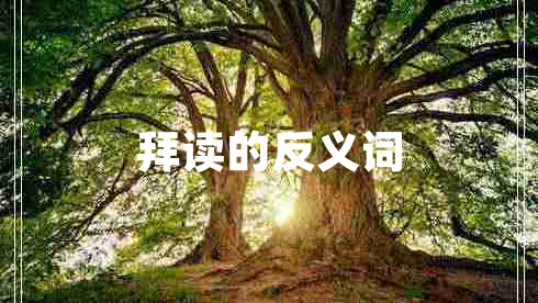 拜讀的反義詞 拜讀的反義詞