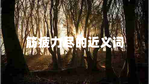 筋疲力盡的近義詞