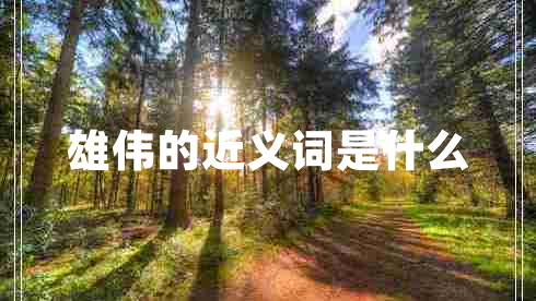 雄偉的近義詞是什么