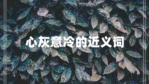 心灰意冷的近義詞
