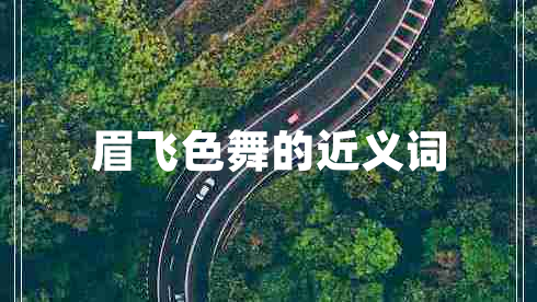 眉飛色舞的近義詞