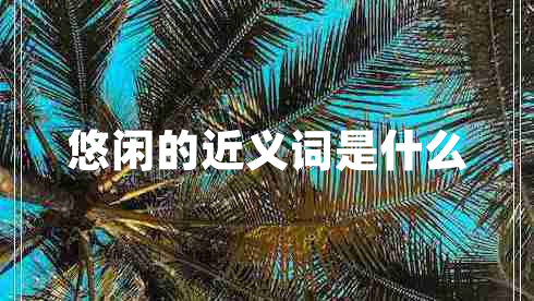 悠閑的近義詞是什么