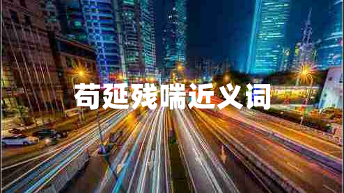 茍延殘喘近義詞