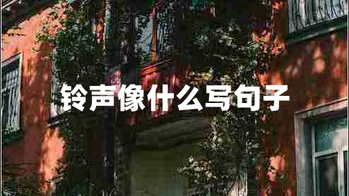 鈴聲像什么寫(xiě)句子