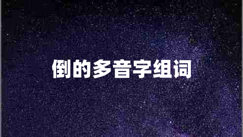倒的多音字組詞 倒的多音字組詞