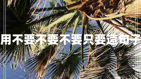 用不要不要不要只要造句子 用不要不要不要只要造句子