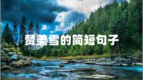 贊美雪的簡短句子 贊美雪的簡短句子