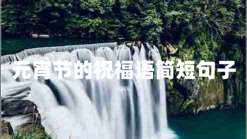 元宵節(jié)的祝福語簡短句子