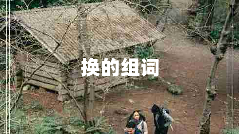 換的組詞 換的組詞