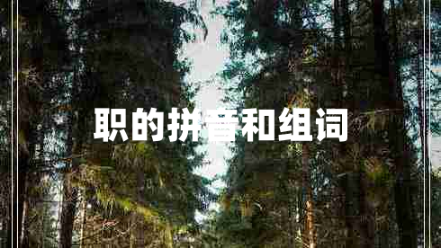 職的拼音和組詞 職的拼音和組詞