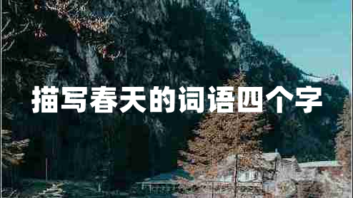 描寫(xiě)春天的詞語(yǔ)四個(gè)字