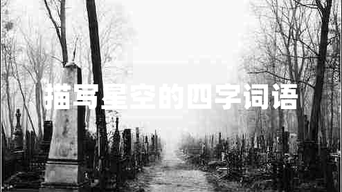描寫星空的四字詞語(yǔ) 描寫星空的四字詞語(yǔ)