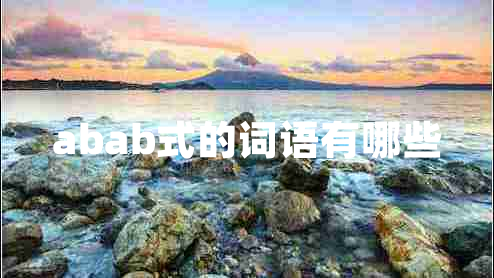 abab式的詞語有哪些 abab式的詞語有哪些