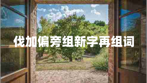 伐加偏旁組新字再組詞