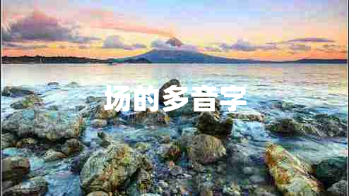 場(chǎng)的多音字