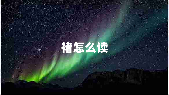 褚怎么讀 褚怎么讀