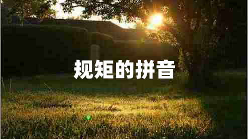 規(guī)矩的拼音 規(guī)矩的拼音