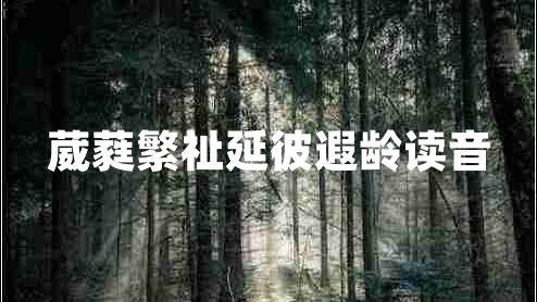 葳蕤繁祉延彼遐齡讀音