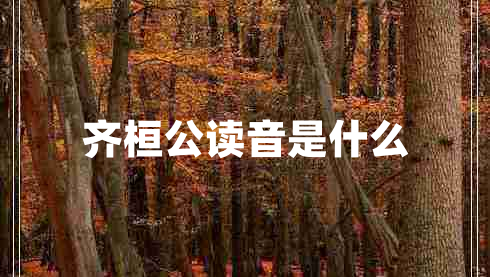 齊桓公讀音是什么