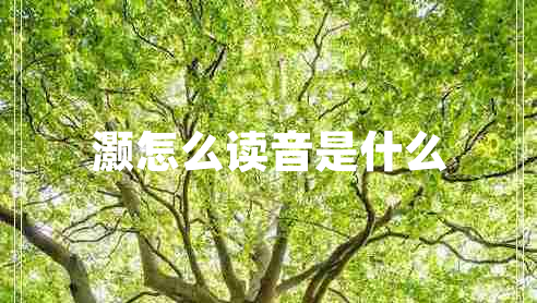 灝怎么讀音是什么 灝怎么讀音是什么