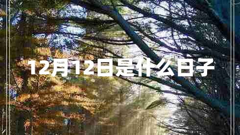 12月12日是什么日子 12月12日是什么日子