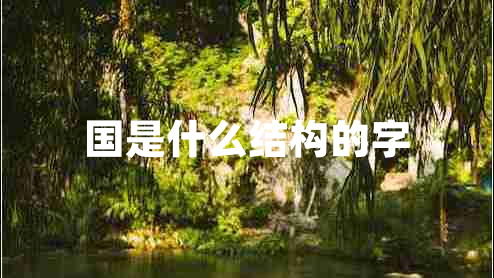 國(guó)是什么結(jié)構(gòu)的字
