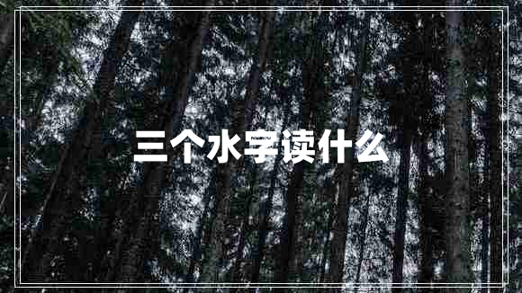 三個(gè)水字讀什么