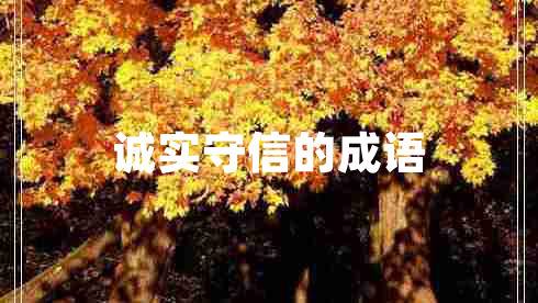 誠(chéng)實(shí)守信的成語(yǔ) 誠(chéng)實(shí)守信的成語(yǔ)