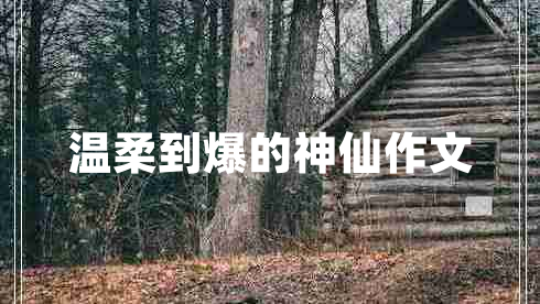 溫柔到爆的神仙作文 溫柔到爆的神仙作文