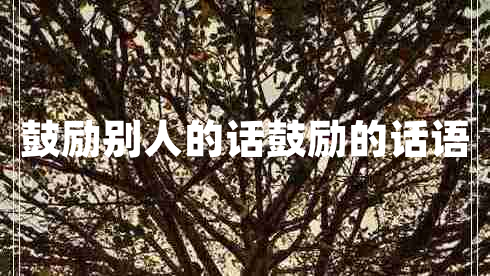 鼓勵(lì)別人的話鼓勵(lì)的話語(yǔ)