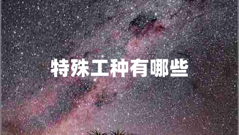 特殊工種有哪些 特殊工種有哪些
