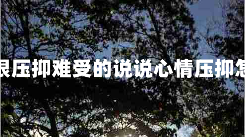 內心很壓抑難受的說說心情壓抑怎么辦