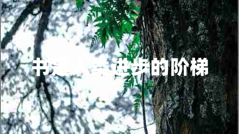 書(shū)是人類(lèi)進(jìn)步的階梯