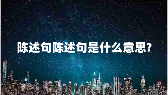 陳述句陳述句是什么意思?